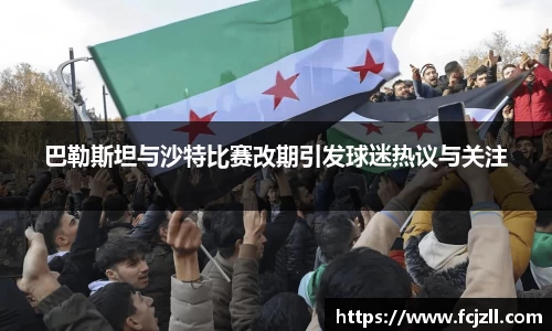 巴勒斯坦与沙特比赛改期引发球迷热议与关注